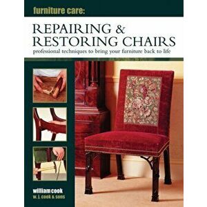 Furniture Care: Repairing & Restoring Chairs, Hardback - William Cook imagine