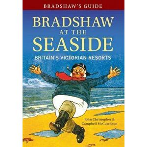 Bradshaw's Guide Bradshaw at the Seaside. Britain's Victorian Resorts, Paperback - Campbell McCutcheon imagine