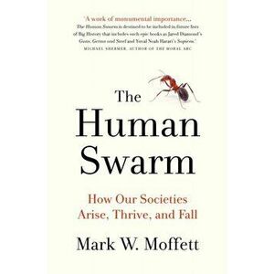 Human Swarm. How Our Societies Arise, Thrive, and Fall, Hardback - Mark W. Moffett imagine