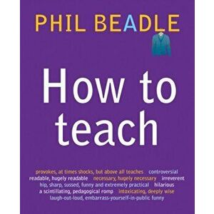 How To Teach, Paperback - Phil Beadle imagine