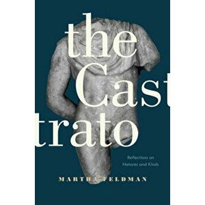 Castrato. Reflections on Natures and Kinds, Paperback - Martha Feldman imagine