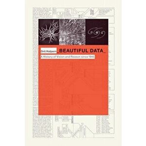 Beautiful Data. A History of Vision and Reason since 1945, Paperback - Orit Halpern imagine