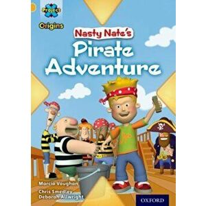 Project X Origins: Gold Book Band, Oxford Level 9: Pirates: Nasty Nate's Pirate Adventure, Paperback - Marcia Vaughan imagine