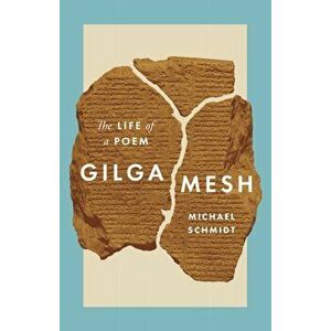 Gilgamesh. The Life of a Poem, Hardback - Michael Schmidt imagine