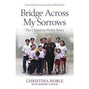 Bridge Across My Sorrows. The Christina Noble Story, Paperback - Christina Noble imagine