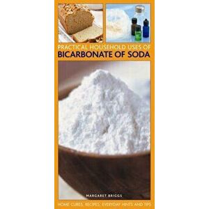 Practical Household Uses of Bicarbonate of Soda. Home Cures, Recipes, Everyday Hints and Tips, Paperback - Margaret Briggs imagine