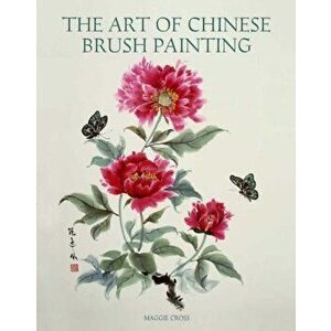Art of Chinese Brush Painting, Paperback - Maggie Cross imagine