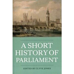 Short History of Parliament - England, Great Britain, the United Kingdom, Ireland and Scotland, Paperback - Clyve Jones imagine