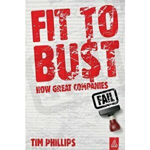 Fit to Bust. How Great Companies Fail, Paperback - Tim Phillips imagine