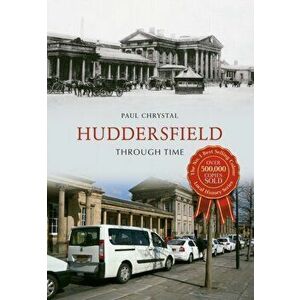 Huddersfield Through Time, Paperback - Paul Chrystal imagine