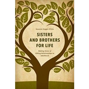 Sisters and Brothers for Life. Making Sense of Sibling Relationships in Adulthood, Hardback - Suzanne Degges-White imagine