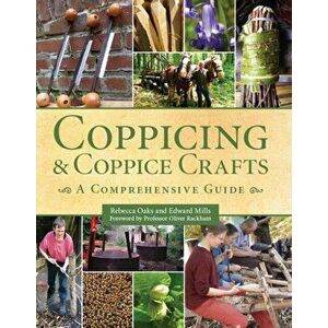 Coppicing and Coppice Crafts. A Comprehensive Guide, Hardback - Edward Mills imagine