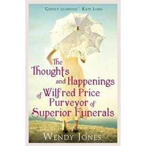 Thoughts & Happenings of Wilfred Price, Purveyor of Superior Funerals, Paperback - Wendy Jones imagine