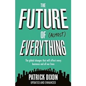 Future of Almost Everything. How our world will change over the next 100 years, Paperback - Patrick Dixon imagine