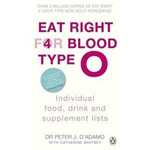 Eat Right for Blood Type O. Maximise your health with individual food, drink and supplement lists for your blood type, Paperback - Dr. Peter J. D'Adam imagine