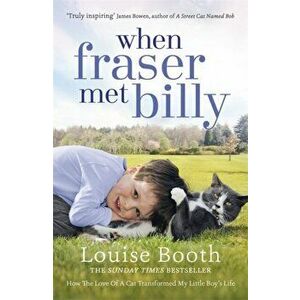 When Fraser Met Billy. How The Love Of A Cat Transformed My Little Boy's Life, Paperback - Louise Booth imagine