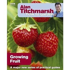 Alan Titchmarsh How to Garden: Growing Fruit, Paperback - Alan Titchmarsh imagine