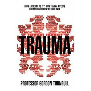 Trauma. From Lockerbie to 7/7: How trauma affects our minds and how we fight back, Paperback - Gordon Turnbull imagine
