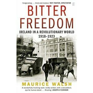 Bitter Freedom. Ireland In A Revolutionary World 1918-1923, Paperback - Maurice Walsh imagine