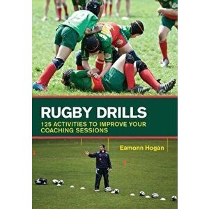 Rugby Drills. 125 Activities to Improve Your Coaching Sessions, Paperback - Eamonn Hogan imagine