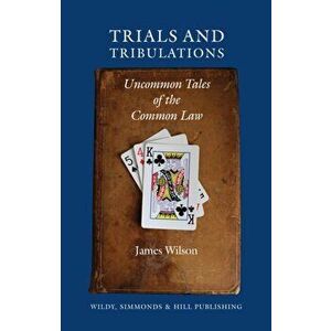 Trials and Tribulations. Uncommon Tales of the Common Law, Hardback - James Wilson imagine