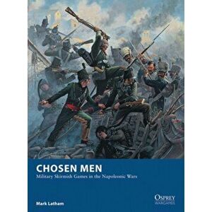 Chosen Men. Military Skirmish Games in the Napoleonic Wars, Paperback - Mark Latham imagine