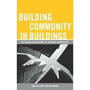 Building Community in Buildings. The Design and Culture of Dynamic Workplaces, Hardback - Ken Baker imagine