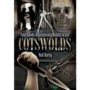 Foul Deeds and Suspicious Deaths in the Cotswolds, Paperback - Nell Darby imagine