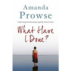 What Have I Done?. The emotional psychological thriller from the number 1 bestseller, Paperback - Amanda Prowse imagine