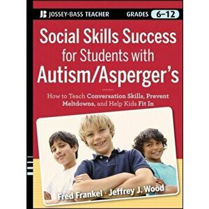 Social Skills Success for Students with Autism / Asperger's. Helping Adolescents on the Spectrum to Fit In, Paperback - Jeffrey J. Wood imagine