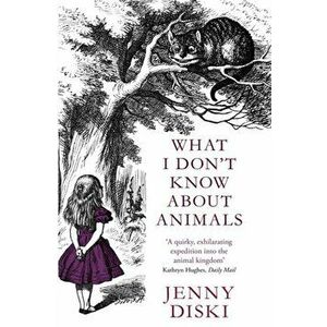 What I Don't Know About Animals, Paperback - Jenny Diski imagine