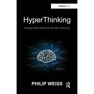 HyperThinking. Creating a New Mindset for the Age of Networks, Paperback - Philip Weiss imagine