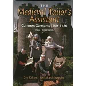 Medieval Tailor's Assistant. Common Garments 1100-1480, Paperback - Sarah Thursfield imagine