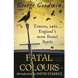 Fatal Colours. Towton, 1461 - England's Most Brutal Battle, Paperback - George Goodwin imagine