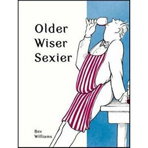 Older, Wiser, Sexier (Men), Hardback - Bev Williams imagine