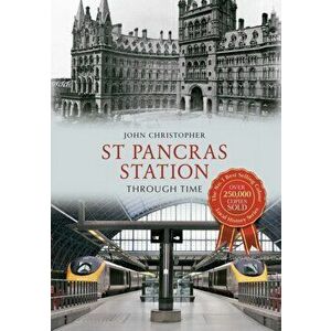 St Pancras Station Through Time, Paperback - John Christopher imagine