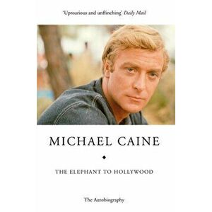 Elephant to Hollywood. Michael Caine's most up-to-date, definitive, bestselling autobiography, Paperback - Michael Caine imagine