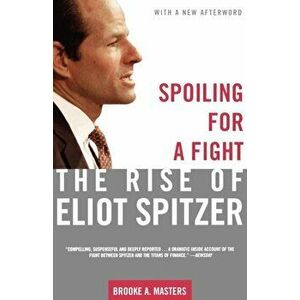 Spoiling for a Fight. The Rise of Eliot Spitzer, Paperback - Brooke A Masters imagine