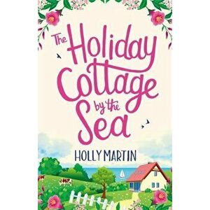 Holiday Cottage by the Sea. An utterly gorgeous feel good romantic comedy, Paperback - Holly Martin imagine