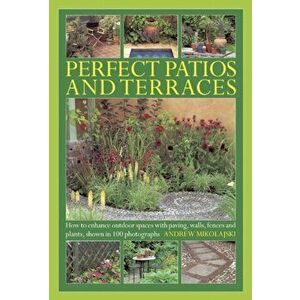 Perfect Patios and Terraces. How to Enhance Outdoor Spaces with Paving, Walls, Fences and Plants, Shown in 100 Photographs, Hardback - Andrew Mikolajs imagine