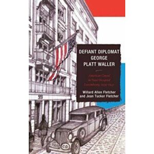 Defiant Diplomat. George Platt Waller: American Consul in Nazi-Occupied Luxembourg, 1939-1941, Paperback - *** imagine