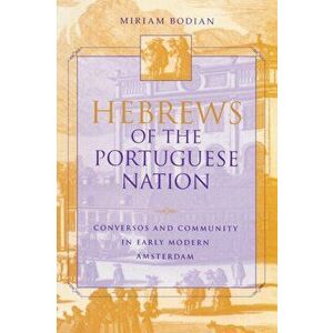Hebrews of the Portuguese Nation. Conversos and Community in Early Modern Amsterdam, Paperback - Miriam Bodian imagine