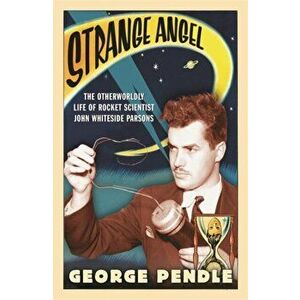 Strange Angel. The Otherworldly Life of Rocket Scientist John Whiteside Parsons, Paperback - George Pendle imagine