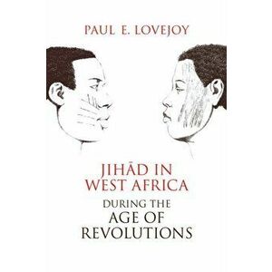 Jihad in West Africa during the Age of Revolutions, Paperback - Paul E. Lovejoy imagine