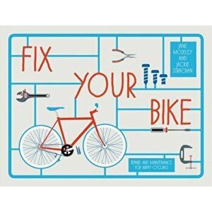 Fix Your Bike. Repairs and Maintenance for Happy Cycling, Hardback - Jane Moseley imagine