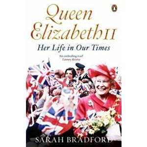 Queen Elizabeth II. Her Life in Our Times, Paperback - Sarah Bradford imagine