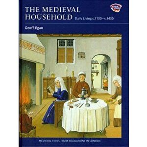 Medieval Household - Daily Living c.1150-c.1450, Hardback - Geoff Egan imagine