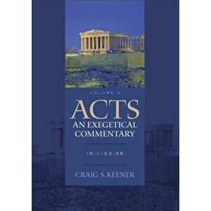 Acts: An Exegetical Commentary. 15: 1-23: 35, Hardback - Craig S. Keener imagine
