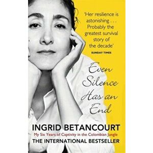 Even Silence Has An End. My Six Years of Captivity in the Colombian Jungle, Paperback - Ingrid Betancourt imagine