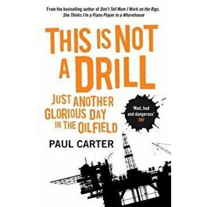 This Is Not A Drill. Just Another Glorious Day in the Oilfield, Paperback - Paul Carter imagine
